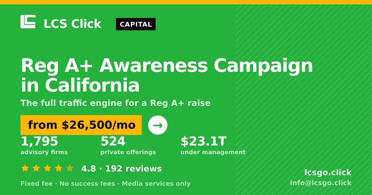 Reg A+ Awareness Campaign in California — from $26,500/mo, rated 4.8/5 across 192 reviews. LCS Click.