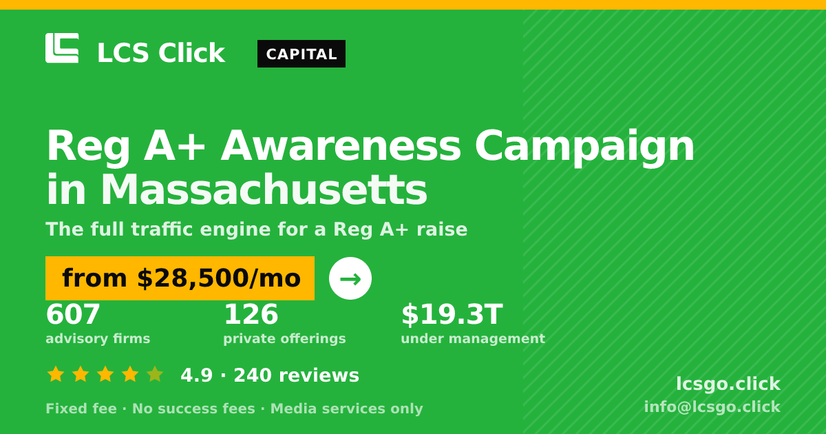 Reg A+ Awareness Campaign in Massachusetts — from $28,500/mo, rated 4.9/5 across 240 reviews. LCS Click.